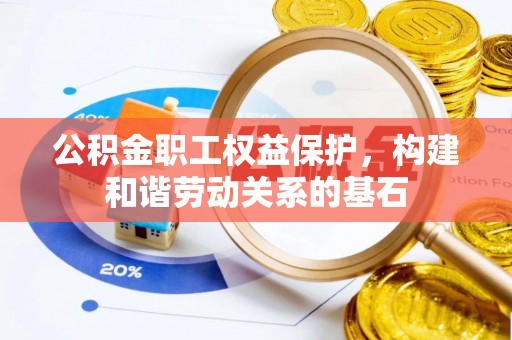 青羊公积金职工权益保护，构建和谐劳动关系的基石