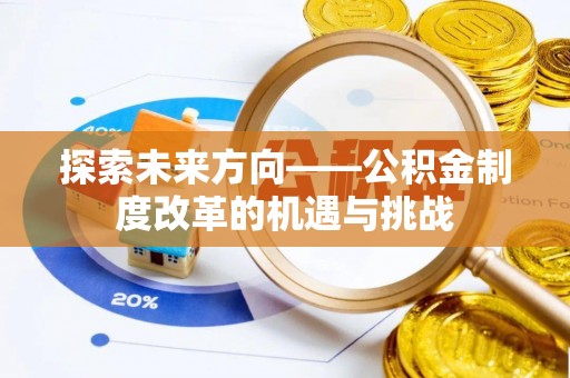 青羊探索未来方向——公积金制度改革的机遇与挑战