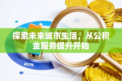 青羊探索未来城市生活，从公积金服务提升开始