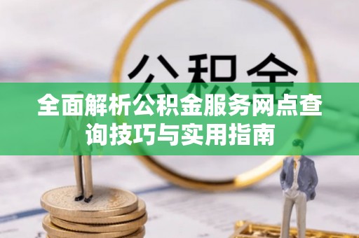 青羊全面解析公积金服务网点查询技巧与实用指南