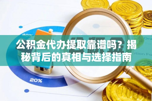 青羊公积金代办提取靠谱吗？揭秘背后的真相与选择指南