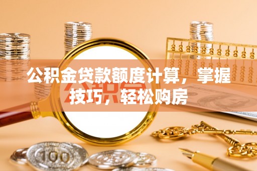 青羊公积金贷款额度计算，掌握技巧，轻松购房