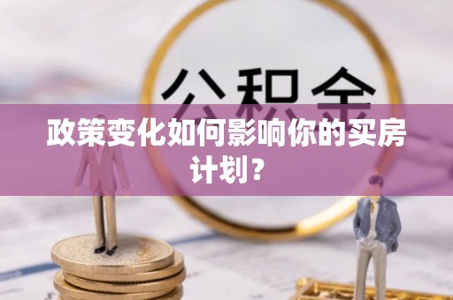 青羊政策变化如何影响你的买房计划？