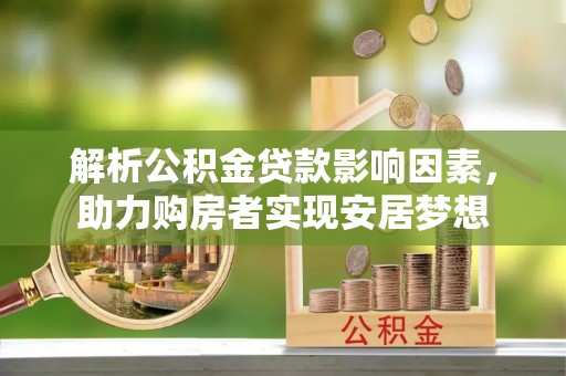 青羊解析公积金贷款影响因素，助力购房者实现安居梦想