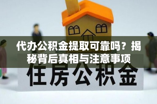 青羊代办公积金提取可靠吗？揭秘背后真相与注意事项