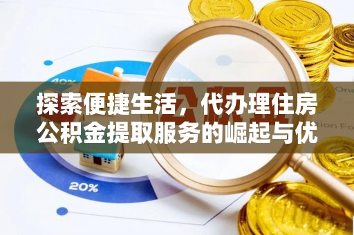 青羊探索便捷生活，代办理住房公积金提取服务的崛起与优势