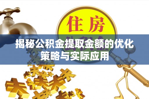 青羊揭秘公积金提取金额的优化策略与实际应用