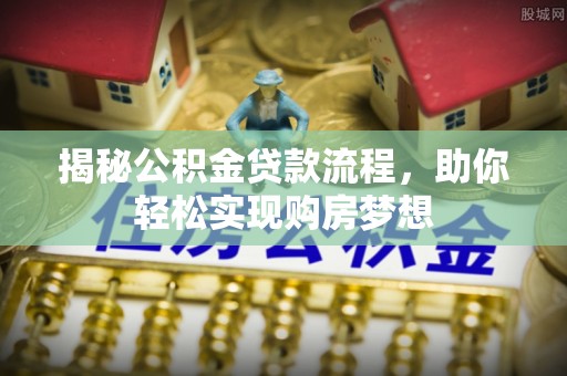 青羊揭秘公积金贷款流程，助你轻松实现购房梦想