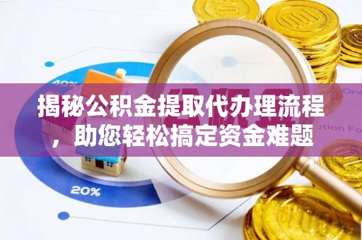 青羊揭秘公积金提取代办理流程，助您轻松搞定资金难题