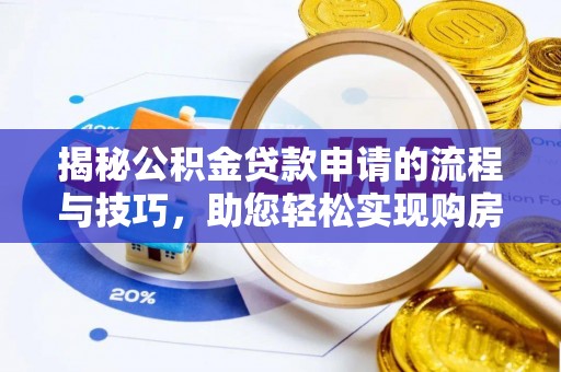 青羊揭秘公积金贷款申请的流程与技巧，助您轻松实现购房梦