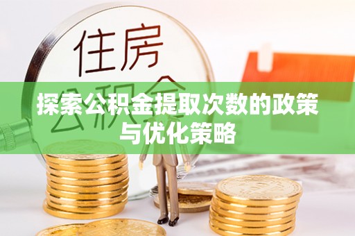 青羊探索公积金提取次数的政策与优化策略