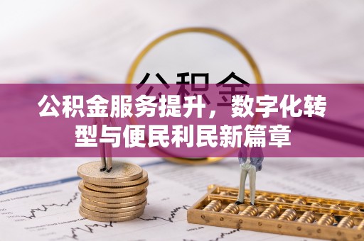 青羊公积金服务提升，数字化转型与便民利民新篇章