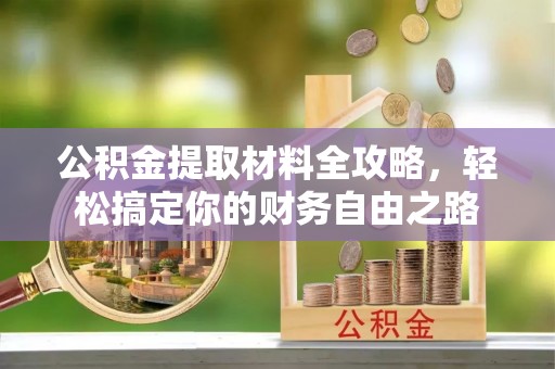 青羊公积金提取材料全攻略，轻松搞定你的财务自由之路