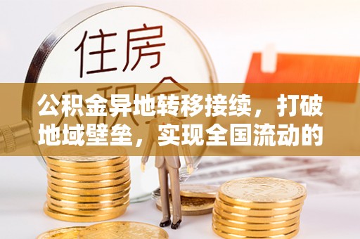青羊公积金异地转移接续，打破地域壁垒，实现全国流动的便捷之道