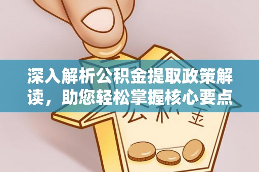 青羊深入解析公积金提取政策解读，助您轻松掌握核心要点