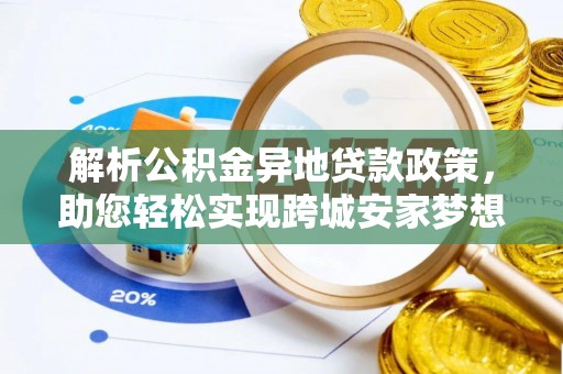 青羊解析公积金异地贷款政策，助您轻松实现跨城安家梦想