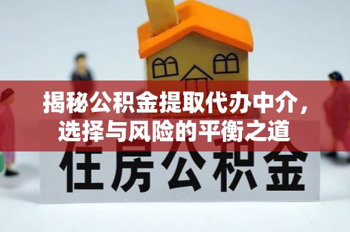 青羊揭秘公积金提取代办中介，选择与风险的平衡之道
