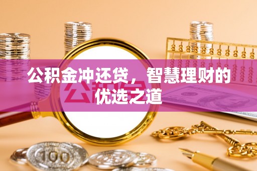 青羊公积金冲还贷，智慧理财的优选之道