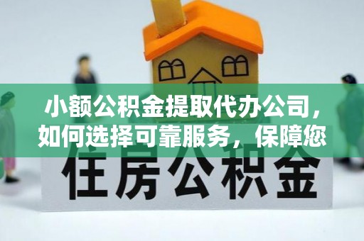 青羊小额公积金提取代办公司，如何选择可靠服务，保障您的资金安全