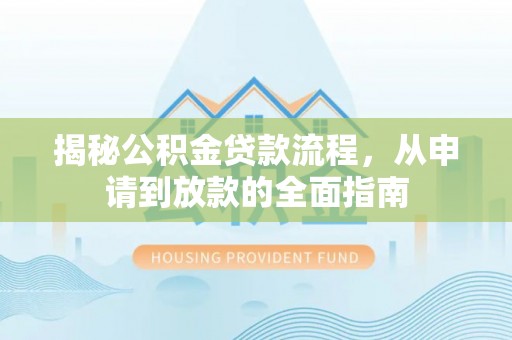 青羊揭秘公积金贷款流程，从申请到放款的全面指南
