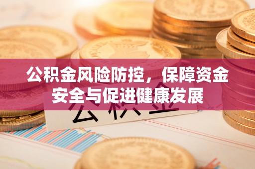 青羊公积金风险防控，保障资金安全与促进健康发展
