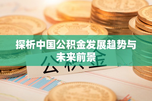青羊探析中国公积金发展趋势与未来前景