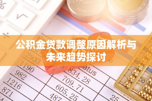 青羊公积金贷款调整原因解析与未来趋势探讨