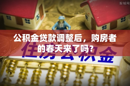 青羊公积金贷款调整后，购房者的春天来了吗？