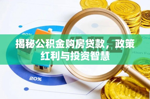 青羊揭秘公积金购房贷款，政策红利与投资智慧