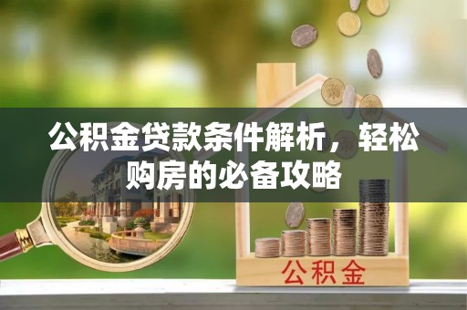 青羊公积金贷款条件解析，轻松购房的必备攻略