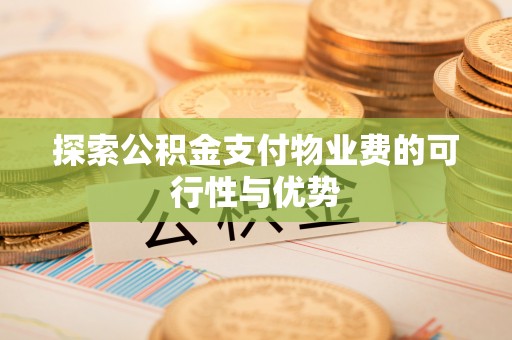 青羊探索公积金支付物业费的可行性与优势