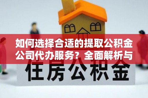 青羊如何选择合适的提取公积金公司代办服务？全面解析与建议