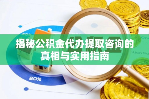 青羊揭秘公积金代办提取咨询的真相与实用指南