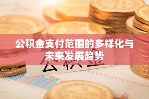 青羊公积金支付范围的多样化与未来发展趋势