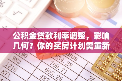 青羊公积金贷款利率调整，影响几何？你的买房计划需重新审视