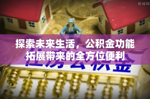 青羊探索未来生活，公积金功能拓展带来的全方位便利