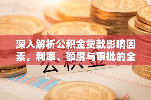 青羊深入解析公积金贷款影响因素，利率、额度与审批的全面解读