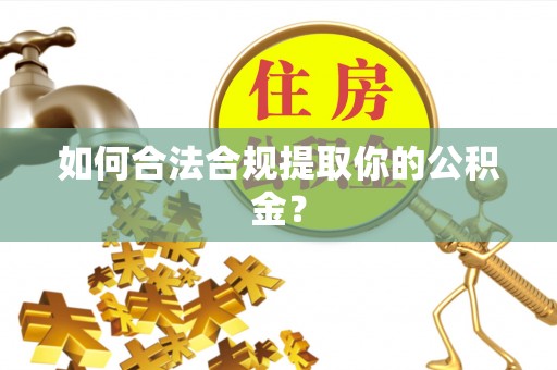 青羊如何合法合规提取你的公积金？